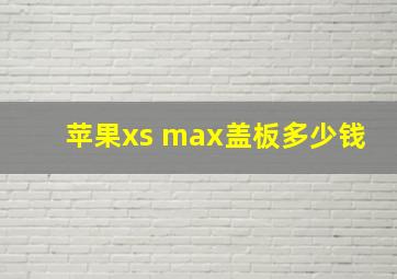 苹果xs max盖板多少钱